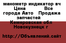 манометр индикатор вч › Цена ­ 1 000 - Все города Авто » Продажа запчастей   . Кемеровская обл.,Новокузнецк г.